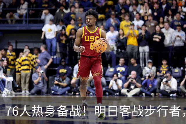 76人热身备战！明日客战步行者，训练照片大曝光